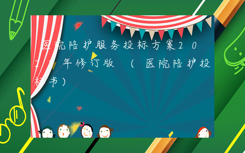 医院陪护服务投标方案2022年修订版 (医院陪护投标书)